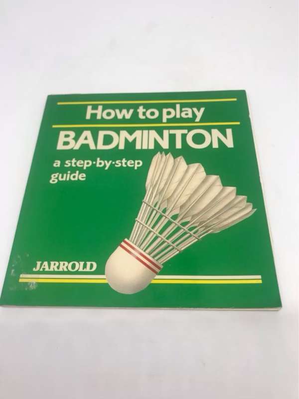 How to Play Badminton, A Step-by-step Guide - Mike Shaw,Liz French