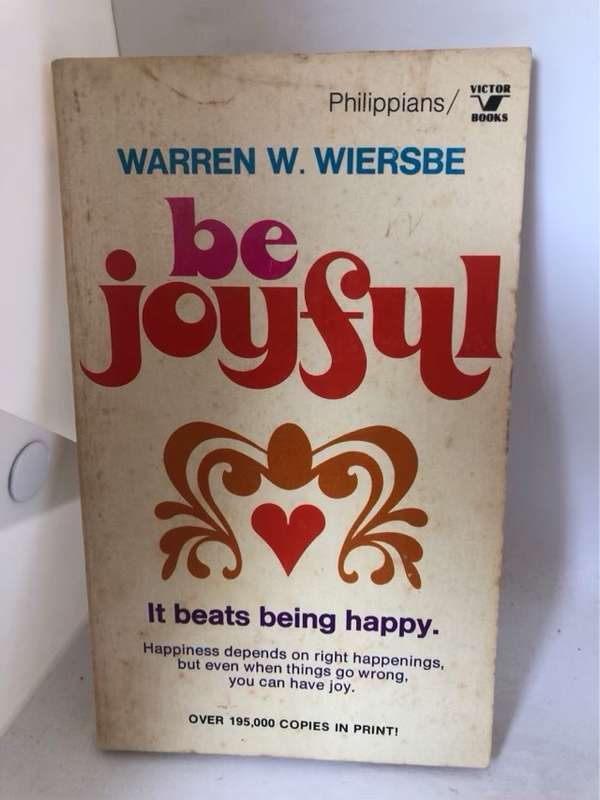 Be Joyful, It beats being happy - Warren W.Wiersbe