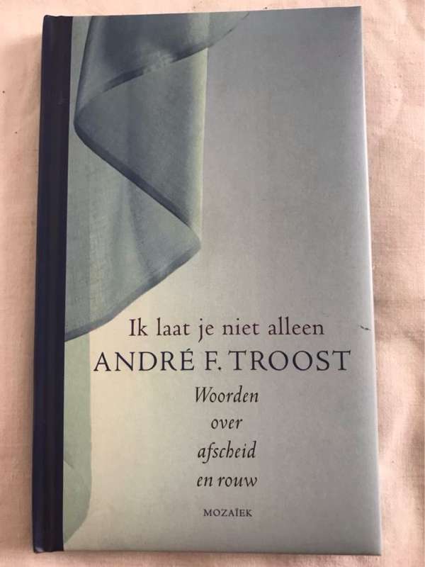Ik laat je niet alleen, Woorden over afscheid en rouw - Andre F. Troost