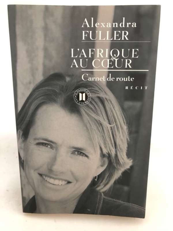L'Afrique au coeur, carnet de route - Alexandra Fuller