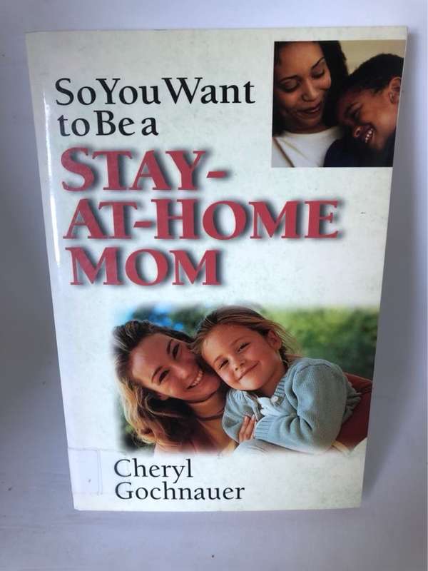 So You Want to be a Stay-at-home Mom - Cheryl Gochnauer