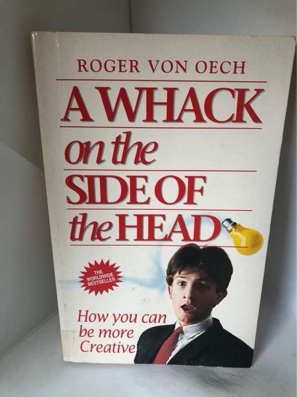 A Whack on the Side of the Head, How You Can be More Creative - Roger Von Oech