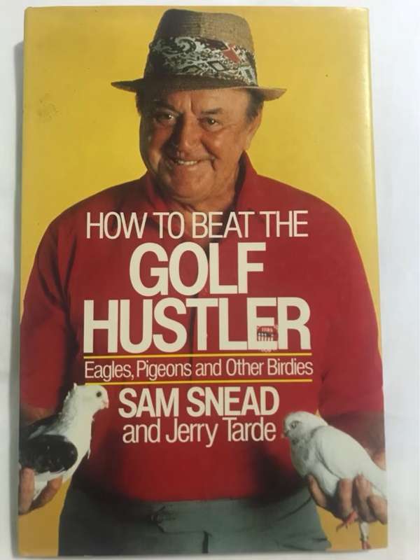 How to beat the golf hustler, eagles, pigeons and other birdies - Sam Snead, Jerry Tarde