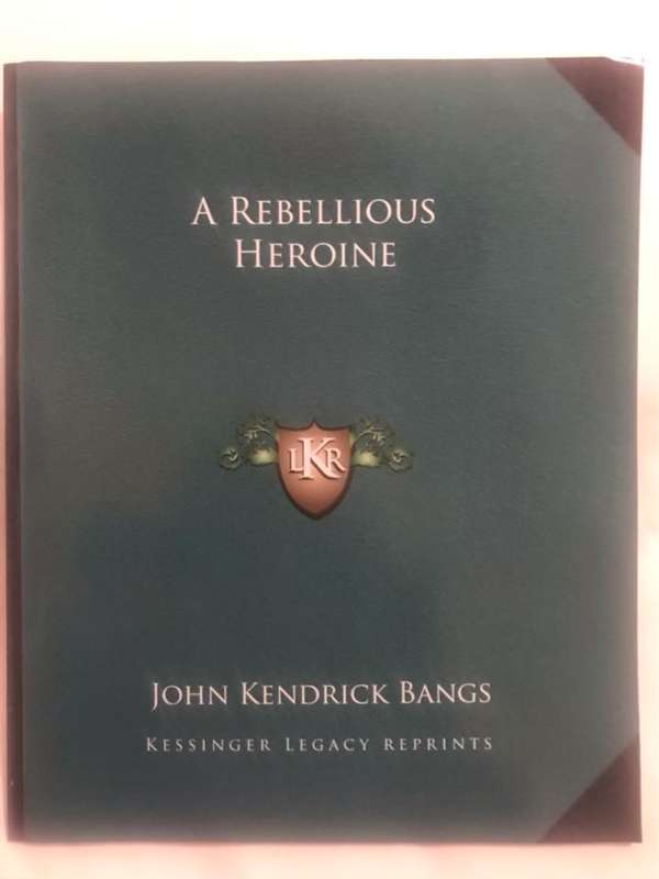 A Rebellious Heroine - John Kendrick Bangs