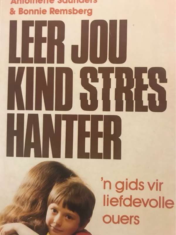 Leer jou kind stres hanteer, 'n gids vir liefdevolle ouers - Antoinette Saunders