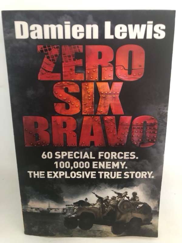 Zero Six Bravo, 60 Special Forces. 100,000 Enemy. the Explosive True Story - Damien Lewis