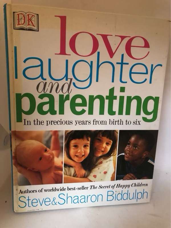 Love, Laughter and Parenting, In the Years from Birth to Six - Steve Biddulph,Shaaron Biddulph