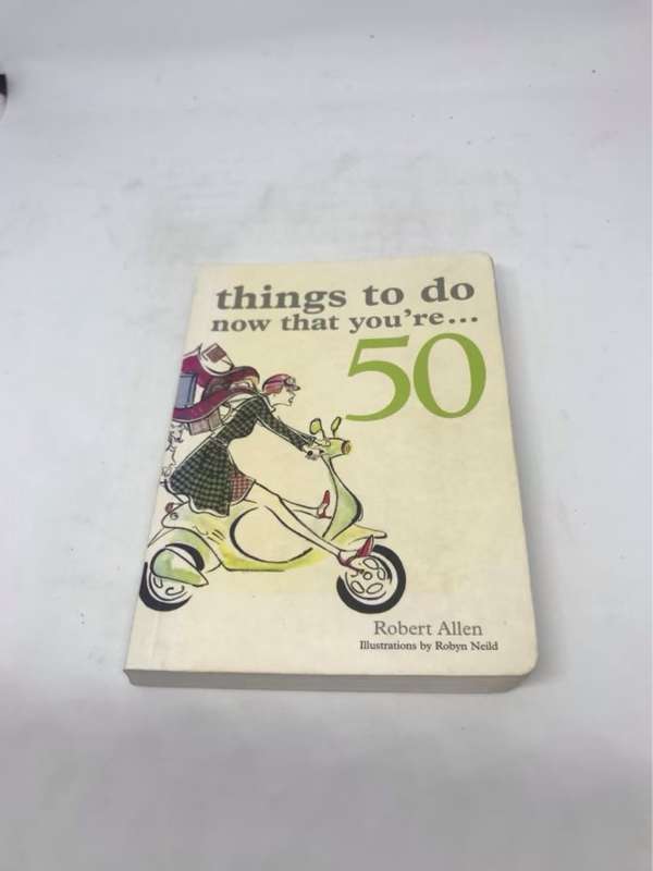 Things to Do Now That You're 50 - Robert Allen