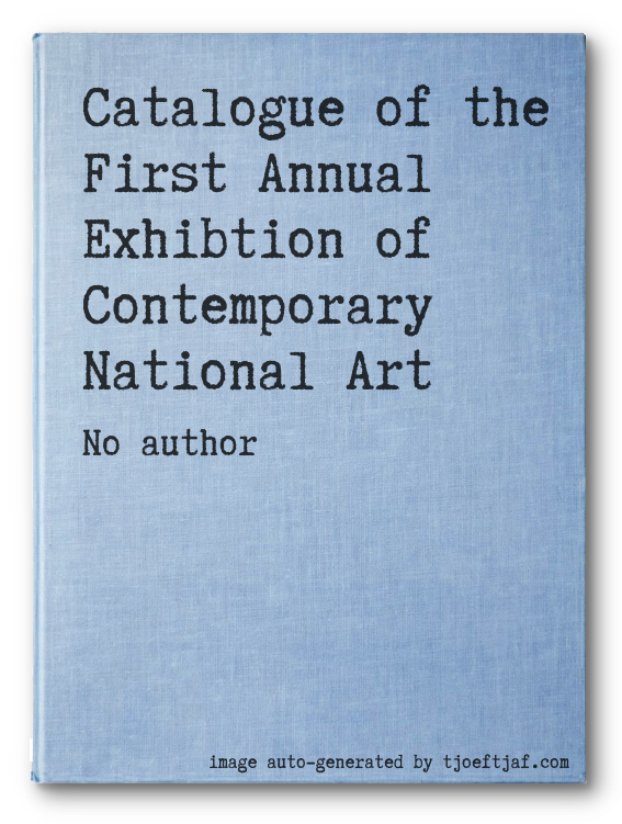 Catalogue of the First Annual Exhibtion of Contemporary National Art