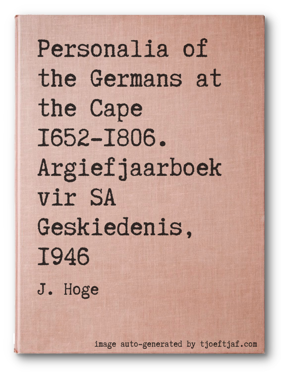 Personalia of the Germans at the Cape 1652-1806. Argiefjaarboek vir SA Geskiedenis, 1946