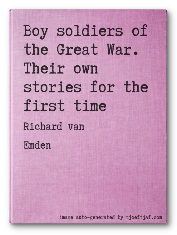 Boy soldiers of the Great War. Their own stories for the first time