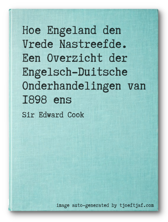 Hoe Engeland den Vrede Nastreefde. Een Overzicht der Engelsch-Duitsche Onderhandelingen van 1898 ens