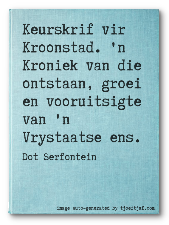Keurskrif vir Kroonstad. 'n Kroniek van die ontstaan, groei en vooruitsigte van 'n Vrystaatse ens.