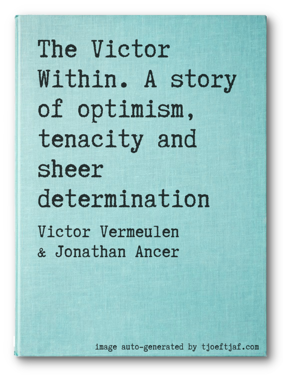 The Victor Within. A story of optimism, tenacity and sheer determination