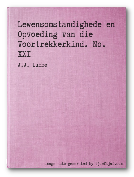 Lewensomstandighede en Opvoeding van die Voortrekkerkind. No. XXI