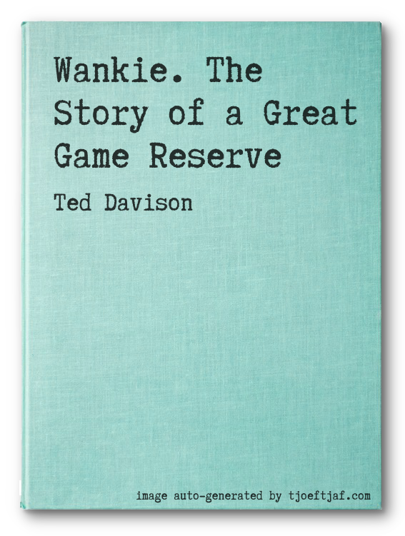 Wankie. The Story of a Great Game Reserve
