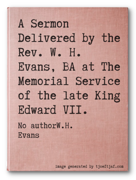 A Sermon Delivered by the Rev. W. H. Evans, BA at The Memorial Service of the late King Edward VII.