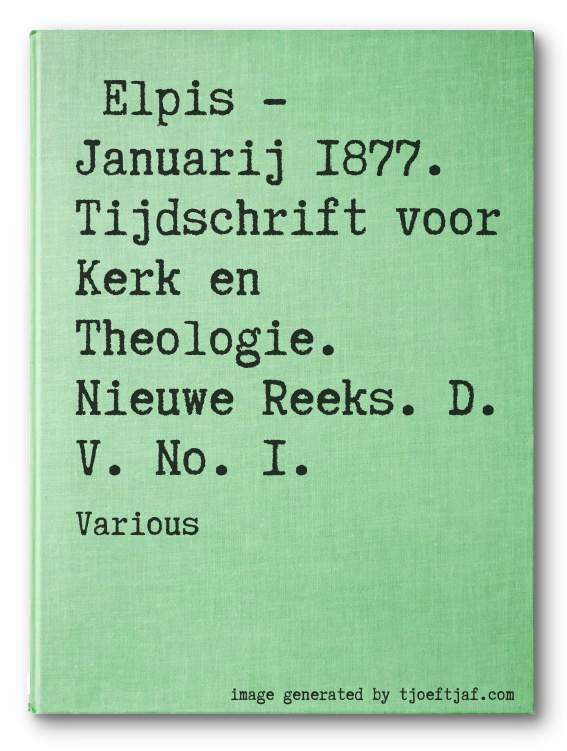 Elpis - Januarij 1877. Tijdschrift voor Kerk en Theologie. Nieuwe Reeks. D. V. No. 1.