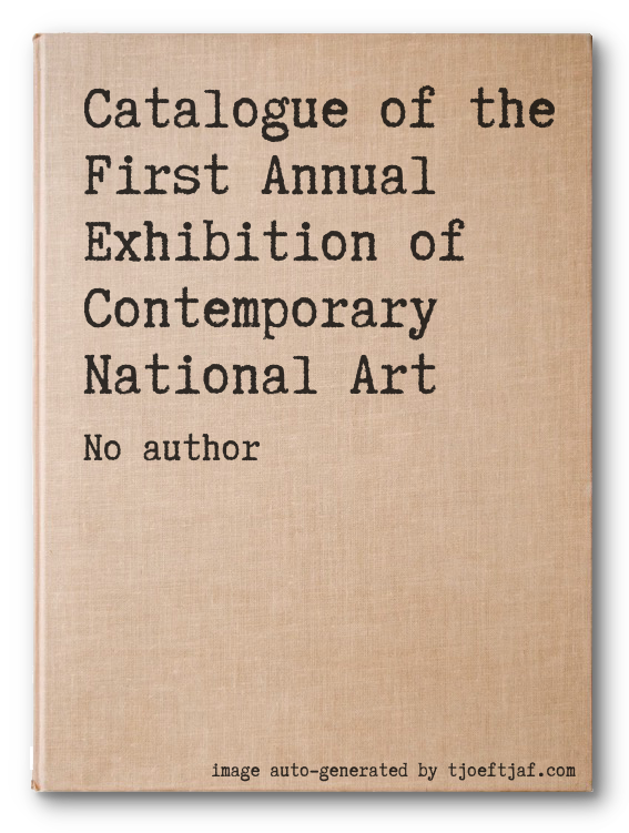 Catalogue of the First Annual Exhibition of Contemporary National Art