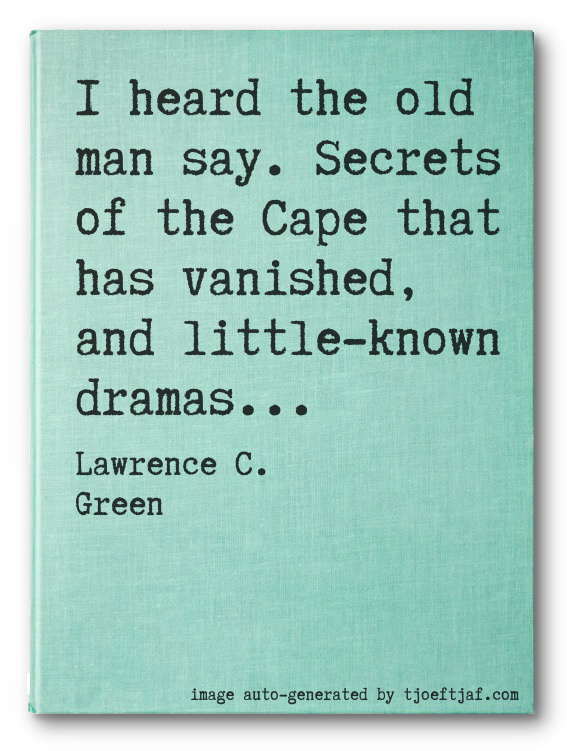 I heard the old man say. Secrets of the Cape that has vanished, and little-known dramas...