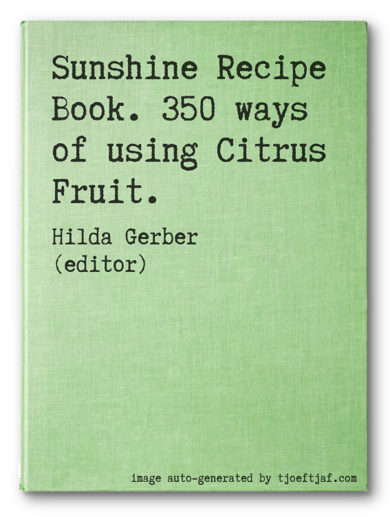 Sunshine Recipe Book. 350 ways of using Citrus Fruit.