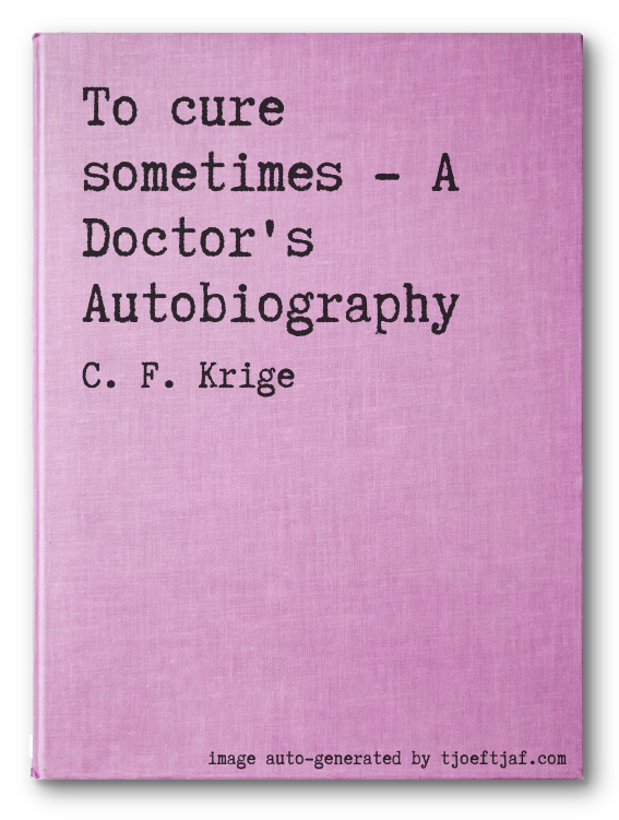 To cure sometimes - A Doctor's Autobiography