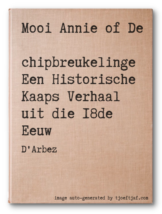 Mooi Annie of De Schipbreukelinge Een Historische Kaaps Verhaal uit die 18de Eeuw