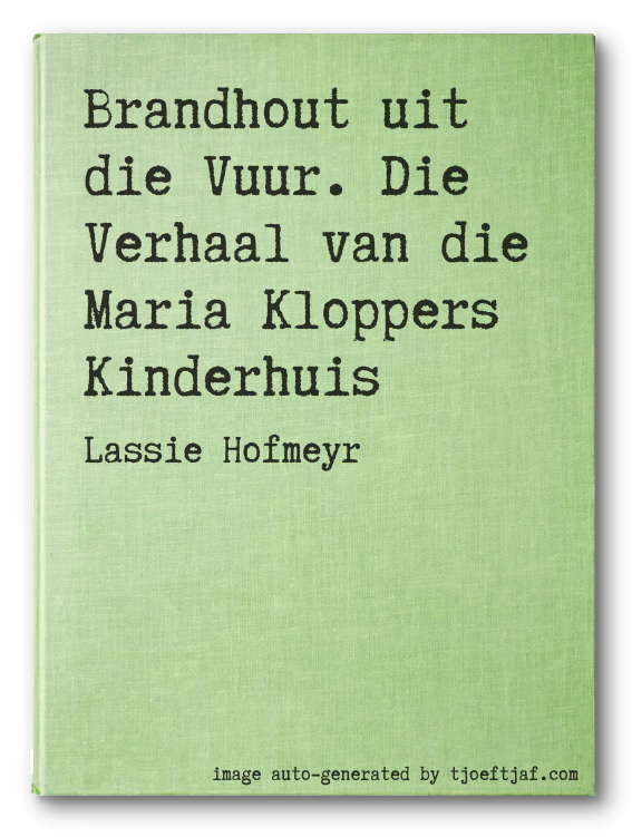 Brandhout uit die Vuur. Die Verhaal van die Maria Kloppers Kinderhuis