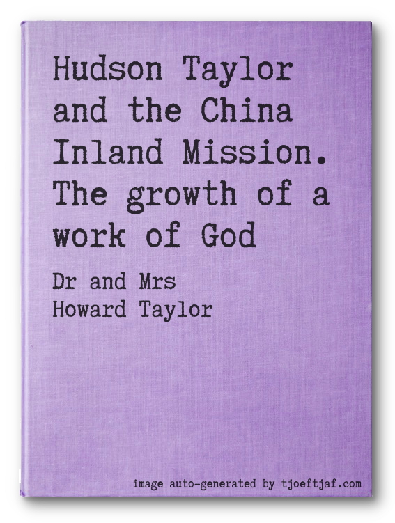 Hudson Taylor and the China Inland Mission. The growth of a work of God