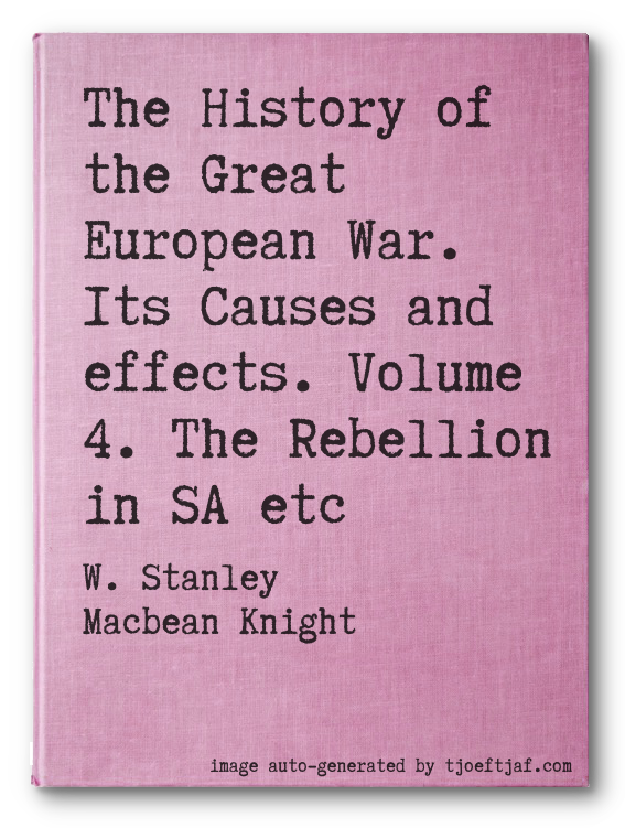 The History of the Great European War. Its Causes and effects. Volume 4. The Rebellion in SA etc