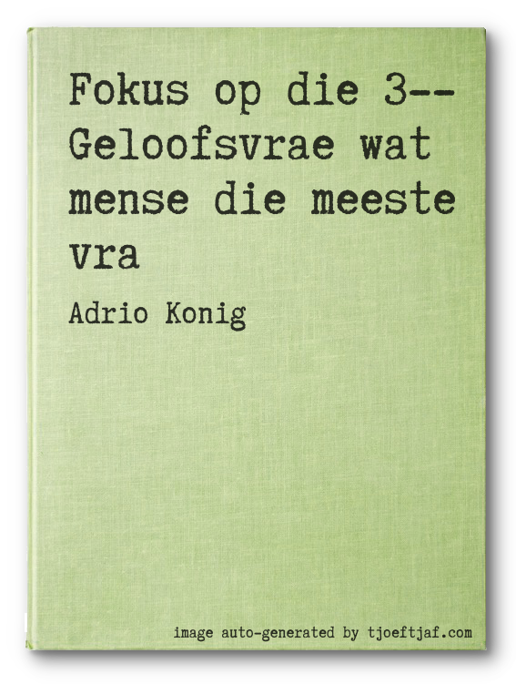 Fokus op die 3-- Geloofsvrae wat mense die meeste vra