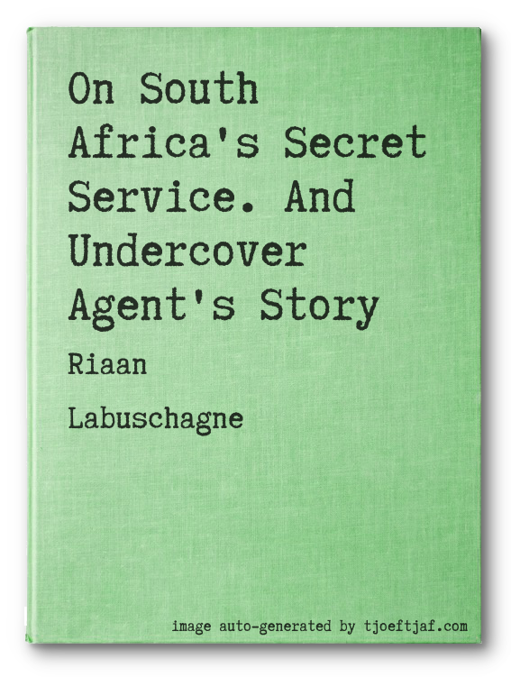 On South Africa's Secret Service. And Undercover Agent's Story