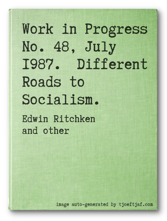 Work in Progress No. 48, July 1987.  Different Roads to Socialism.