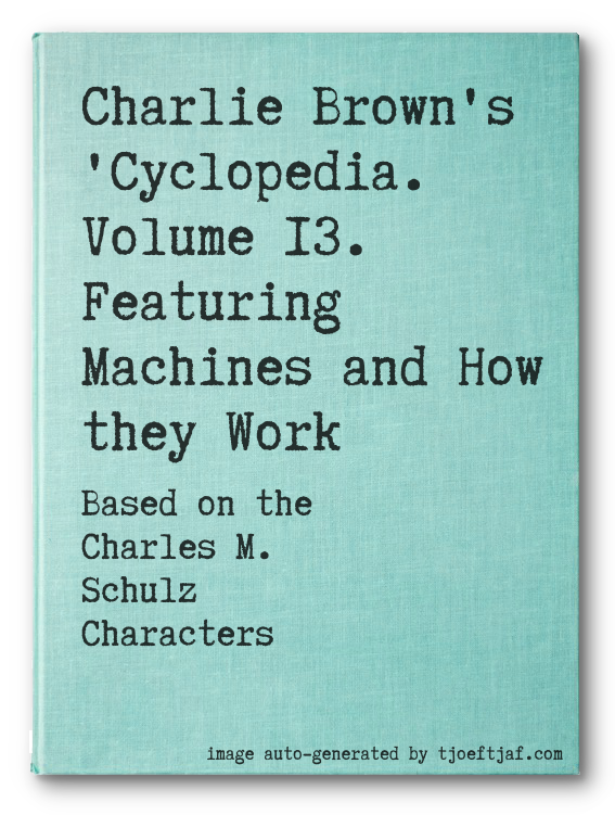 Charlie Brown's 'Cyclopedia. Volume 13. Featuring Machines and How they Work