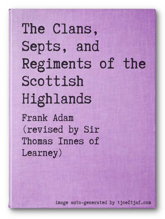 The Clans, Septs, and Regiments of the Scottish Highlands