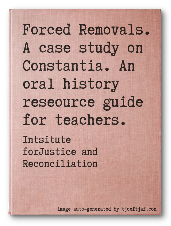 Forced Removals. A case study on Constantia. An oral history reseource guide for teachers.