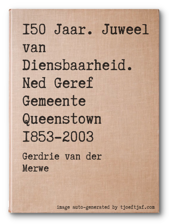 150 Jaar. Juweel van Diensbaarheid. Ned Geref Gemeente Queenstown 1853-2003