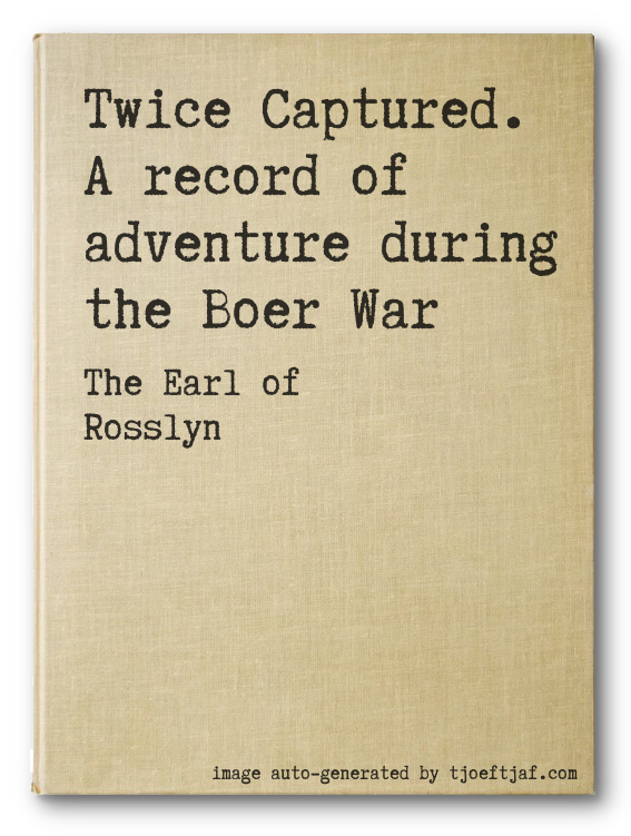 Twice Captured. A record of adventure during the Boer War