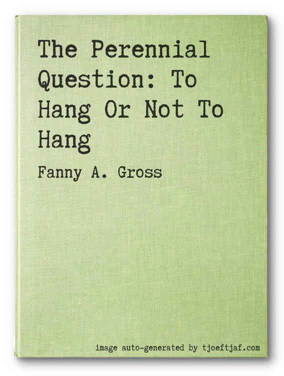 The Perennial Question: To Hang Or Not To Hang