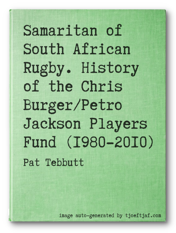 Samaritan of South African Rugby. History of the Chris Burger/Petro Jackson Players Fund (1980-2010)