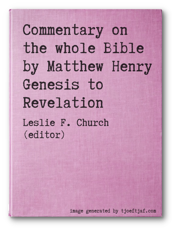 Commentary on the whole Bible by Matthew Henry Genesis to Revelation