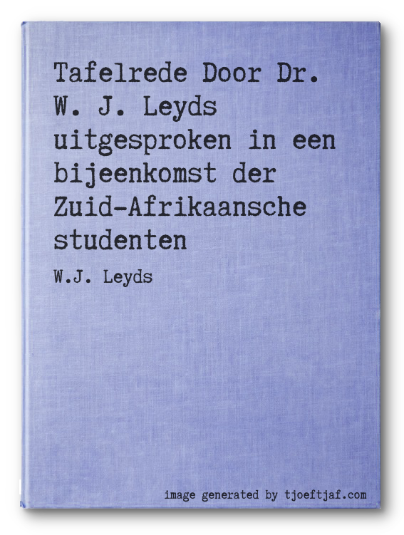 Tafelrede Door Dr. W. J. Leyds uitgesproken in een bijeenkomst der Zuid-Afrikaansche studenten