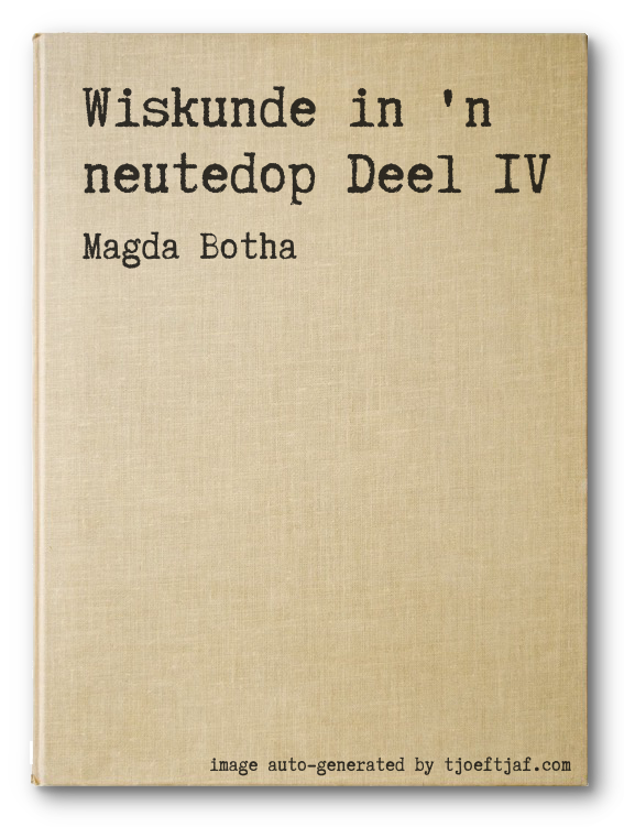 Wiskunde in 'n neutedop Deel IV