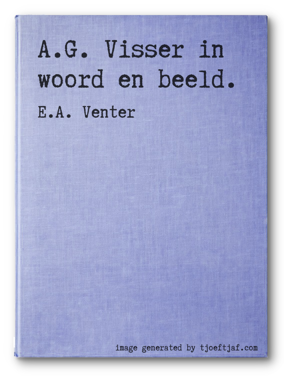 A.G. Visser in woord en beeld.