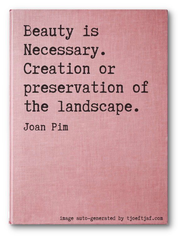 Beauty is Necessary. Creation or preservation of the landscape.