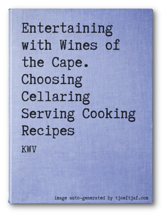Entertaining with Wines of the Cape. Choosing Cellaring Serving Cooking Recipes