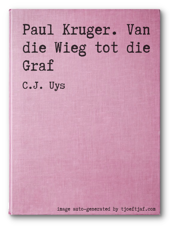 Paul Kruger. Van die Wieg tot die Graf