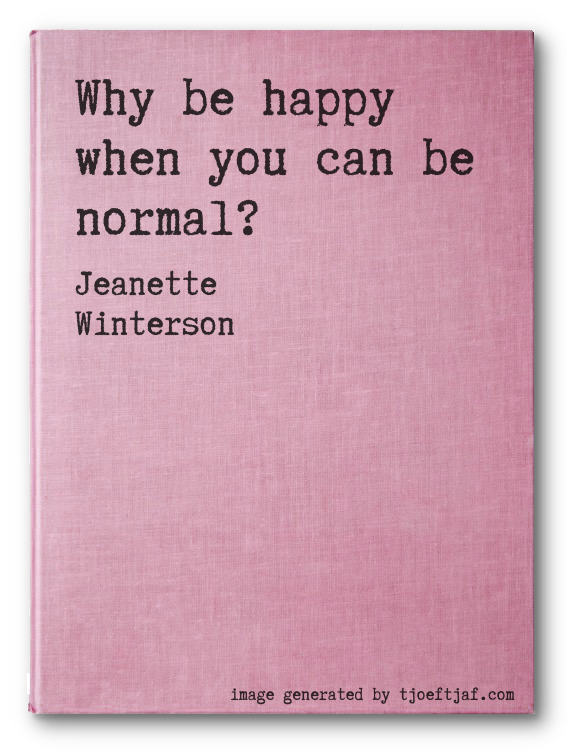 Why be happy when you can be normal?