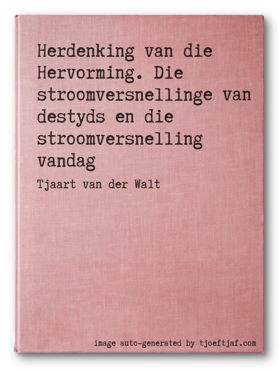 Herdenking van die Hervorming. Die stroomversnellinge van destyds en die stroomversnelling vandag