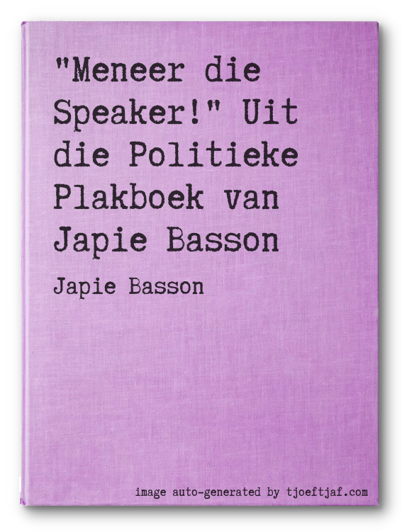 """Meneer die Speaker!"" Uit die Politieke Plakboek van Japie Basson"
